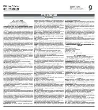 Diário Oficial
GUARUJÁ

sexta-feira

8 de novembro de 2013

9

Atos oficiais
gabinete
L E I N.º 4.060.
(Projeto de Lei nº 119/2013)
(Vereador Luciano Lopes da Silva)
"Cria o Fundo Municipal de Proteção e
Bem-Estar Animal e dá outras providências".
MARIA ANTONIETA DE BRITO, Prefeita Municipal de Guarujá,
faço saber que a Câmara Municipal decretou em Sessão Ordinária,
realizada no dia 09 de outubro de 2013, e eu sanciono e promulgo
o seguinte:
Art. 1.º Fica criado o Fundo Municipal de Proteção e Bem-Estar
Animal – FUBEM, que tem por finalidade captar e aplicar recursos
visando o financiamento, investimento, expansão, implantação e
aprimoramento das ações voltadas à proteção e bem-estar dos
animais, bem como o implemento do controle populacional e de
medidas de prevenção de zoonozes e demais moléstias.
Art. 2.º Os recursos do Fundo Municipal de Proteção e Bem-Estar
Animal serão destinados a ações, programas e projetos que contemplem os objetivos seguintes:
I - incentivo da posse responsável dos animais, assegurando-lhes
condições dignas de vida e o cumprimento do direito ao abrigo,
alimentação adequada, água potável, vacinas e espaço físico adequado ao seu deslocamento e desenvolvimento;
II - apoio, financiamento e investimento em programas e projetos
relativos ao bem-estar dos animais;
III - implantação e desenvolvimento de programas de controle
populacional, que contemplem registro, identificação, recolhimento, manejo e destinação de cães e gatos;
IV - fiscalização e aplicação da legislação municipal relativa à proteção e controle, bem como aquelas relativas à criação, comercialização, propriedade, posse, guarda, uso, transporte e tráfego e
demais normas concernentes aos animais domésticos e domesticados, bem como os animais da fauna silvestre;
V - apoio à programas e projetos que visem defender, oferecer
tratamento e destinação aos animais;
VI - promoção de medidas educativas e de conscientização;
VII - informação e divulgação d
e ações, programas, projetos, medidas preventivas e profiláticas,
normas, princípios e preceitos voltados ao bem estar animal;
VIII - capacitação de agentes, funcionários e profissionais de pessoas jurídicas de direito público ou privado, para os fins de proteção da vida animal.
Art. 3.º Constituem receitas do Fundo:
I - doações, legados ou subvenções de pessoas físicas ou jurídicas,
de direito público ou privado;
II - recursos provenientes de acordos, contratos, consórcios e convênios, termos de cooperação e outras modalidades de ajuste;
III - rendimentos obtidos com a aplicação de seu próprio patrimônio;
IV - recursos provenientes da arrecadação das multas impostas
por infrações à legislação de proteção aos animais e às normas de
criação, comercialização, propriedade, posse, guarda, uso, transporte, tráfego, e demais normas referentes aos animais domésticos e domesticados no Município;
V - recursos provenientes da arrecadação das taxas de registro e
identificação de animais domésticos e domesticados, e demais
taxas aplicáveis à matéria;
VI - recursos provenientes de Termos de Ajustamento de Conduta
–TAC firmados pelo Município, bem como os valores aplicados em
decorrência do seu descumprimento;
VII - recursos provenientes de repasses previstos em legislação de
proteção aos animais, controle animal e gerenciamento em saúde
pública;
VIII - transferências ou repasses financeiros provenientes de convênios celebrados com os governos federal e estadual, destinados
à execução de planos e programas de interesse comum no que
concerne às ações de promoção do bem-estar animal, prevenção
e salvaguarda da saúde pública;
IX - empréstimos nacionais, internacionais e recursos provenientes de
ajuda e cooperação internacional e de acordos intergovernamentais;
X - outras receitas eventuais.
Parágrafo único. - Os recursos destinados ao Fundo serão conta-

bilizados como receita orçamentária e a ele alocados por meio de
dotações consignadas na lei orçamentária ou de créditos adicionais,
obedecendo a sua aplicação as normas gerais de direito financeiro.
Art. 4.º Os recursos do Fundo serão depositados, obrigatoriamente, em conta corrente específica de estabelecimento oficial
de crédito, indicada pela Secretaria Municipal de Saúde.
§ 1.º Os recursos do Fundo serão administrados pelo Conselho
Diretor e aplicados no financiamento de projetos e programas
que atendam aos objetivos e diretrizes previstas nesta lei.
§ 2.º Os ativos e bens adquiridos com recursos financeiros do
Fundo integrarão o patrimônio do Município de Guarujá.
§ 3.º A contabilidade do Fundo obedecerá às normas da contabilidade da Prefeitura Municipal de Guarujá e todos os relatórios
gerados para a sua gestão passarão a integrar a contabilidade geral do Município.
§ 4.º O saldo positivo, apurado ao final do exercício, será transferido para o exercício seguinte.
Art. 5.º A aplicação dos recursos do Fundo obedecerá a cronograma
previamente aprovado pelo Conselho Diretor, mediante a apresentação de projetos na forma que dispuser o seu Regimento Interno.
Art. 6.º O Fundo Municipal de Proteção e Bem-Estar Animal é vinculado à Secretaria Municipal de Saúde e será administrado por
um Conselho Diretor, na forma do seu Regimento Interno.
Art. 7.º O Conselho Diretor será composto por 9 (nove) membros
efetivos, sendo:
I – 1 (um) representante da Secretaria Municipal de Saúde;
II – 1 (um) representante da Secretaria Municipal de Finanças;
III – 1 (um) representante da Secretaria Municipal de Meio Ambiente;
IV – 3 (três) representantes do Poder Legislativo;
V – 3 (três) representantes de entidades protetoras dos animais,
legalmente constituídas.
Art. 8.º O Conselho Diretor reunir-se-á ordinariamente, uma vez por
mês, e extraordinariamente, tantas vezes quantas necessárias.
§ 1.º Os Conselheiros que fazem parte do Poder Executivo, serão
nomeados pelo Prefeito e terão mandato de 2 (dois) anos, admitida 1 (uma) recondução.
§ 2.º O Presidente do Conselho Diretor será escolhido entre os
membros que o compõe, mediante votação direta e aberta.
§ 3.º As decisões do Conselho Diretor serão tomadas mediante votação por maioria simples, com a presença mínima de 5 (cinco) de
seus membros, cabendo ao Presidente o voto de qualidade.
§ 4.º As indicações para nomeação ou substituição dos representantes das entidades protetores dos animais serão feitas pelas entidades
ou órgãos legalmente constituídos e na forma de seus estatutos.
§ 5.º O funcionamento do Conselho Diretor será disciplinado no
seu Regimento Interno.
Art. 9.º Compete ao Conselho Diretor:
I - estabelecer as diretrizes para a gestão do Fundo Municipal de
Proteção e Bem-Estar Animal;
II - aprovar as operações de financiamento;
III - deliberar quanto à aplicação de recursos;
IV - submeter, anualmente, à apreciação da Secretaria Municipal
de Saúde, relatório das atividades desenvolvidas;
V – submeter semestralmente ao Conselho Municipal de Proteção,
Defesa e Bem-Estar Animal relatório das atividades desenvolvidas;
VI - administrar e prover o cumprimento das finalidades do Fundo;
VII - aceitar doações, legados, subvenções e contribuições de
qualquer natureza;
VIII - elaborar relatório financeiro mensal, com o demonstrativo
de receitas e despesas, a ser encaminhado ao setor de finanças
Municipal de Guarujá, para contabilização.
§ 1.º O Conselho Diretor estabelecerá as diretrizes, prioridades e programas de alocação dos recursos do Fundo, em conformidade com a
Política Municipal, obedecidas as diretrizes federais e estaduais e os
princípios da legalidade, moralidade, impessoalidade e isonomia.
§ 2.º As contas do Fundo, prestadas pelo Conselho Diretor na forma da lei, serão analisadas e aprovadas, anualmente, pelo Conselho Municipal de Proteção, Defesa e Bem-Estar Animal.
Art. 10. Para a execução dos trabalhos do Conselho Diretor, serão
designados, se necessário, servidores pertencentes aos quadros

da Secretaria Municipal de Saúde.
Parágrafo único. Os servidores designados na forma do “caput”
não terão direito a nenhuma vantagem, além daquelas inerentes
aos cargos que ocupam na Administração Municipal.
Art. 11. As funções dos membros do Conselho Diretor serão consideradas como serviço público relevante, vedada sua remuneração a qualquer título.
Art. 12. O Poder Executivo Municipal, por intermédio da Secretaria
Municipal de Saúde e observadas as diretrizes fixadas pelo Conselho Diretor, poderá, para consecução dos objetivos previstos nesta
lei, celebrar convênios, acordos e contratos de financiamento com
pessoas jurídicas de direito público ou privado ,observada a legislação vigente, em especial a Lei Federal n.º 8.666/93.
Art. 13. O Poder Executivo regulamentará esta Lei no prazo de 60
(sessenta) dias contados da publicação.
Art. 14. As despesas com a execução desta Lei correrão por conta
das dotações orçamentárias próprias, suplementadas se necessário.
Art. 15. Esta Lei entra em vigor na data da publicação, revogando-se as disposições em contrário.
Prefeitura Municipal de Guarujá, em 07 de novembro de 2013.
PREFEITA
“SERIN”/rdl
Proc. nº 33295/98/2013.
Registrada no Livro Competente
“GAB”, em 07.11.2013
Renata Disaró Lacerda
Pront. nº 11.130, que a digitei e assino
D E C R E T O N.º 10.635.
“Regulamenta o artigo 686, da Lei Complementar Municipal
n.º 135, de 04 de abril de 2012 e dá outras providências”.
MARIA ANTONIETA DE BRITO, Prefeita Municipal de Guarujá,
no uso das atribuições que a lei lhe confere;
Considerando que a educação abrange os processos formativos
que se desenvolvem na vida familiar, na convivência humana, no trabalho, nas instituições de ensino e pesquisa, nos movimentos sociais
e organizações da sociedade civil e nas manifestações culturais;
Considerando que a educação, enquanto dever da família e do
Estado, é inspirada nos princípios de liberdade e nos ideais de
solidariedade humana, e tem por finalidade o pleno desenvolvimento do educando, seu preparo para o exercício da cidadania e
sua qualificação para o trabalho;
Considerando o disposto no artigo 686, da Lei Complementar
Municipal n.º 135, de 04 de abril de 2012, notadamente, em seu
§ 1.º; e,
Considerando, por fim, o que conta do processo administrativo
nº 32369/3418/2013;
DECRETA:
Art. 1.º A ocupação do cargo de Diretor de Unidade de Ensino,
será feita através de Concurso de Projetos de Gestão, a ser apresentado pelo servidor do Quadro do Magistério, devidamente
habilitado para a função.
Parágrafo único. Considera-se habilitado para a função, prevista
no caput, deste artigo, o servidor que tenha no mínimo 06 (seis)
anos de efetivo exercício prestado no Magistério Municipal de
Guarujá e seja portador de pelo menos um dos títulos:
I – diploma e licenciatura plena em Pedagogia com habilitação
específica em administração escolar, devidamente registrado no
Ministério da Educação – MEC ou órgão por ele delegado;
II – diploma de Mestrado ou Doutorado na área de Educação;
III – certificado de conclusão de curso na área de educação, destinado a licenciados, criado e aprovado nos termos de normas
específicas do Conselho Estadual de Educação.
Art. 2.º O servidor do Quadro do Magistério que, atualmente,
ocupa a função de Diretor de Unidade de Ensino, deverá elaborar
um Projeto para o nível de ensino de seu interesse ou para a Unidade Escolar onde está atuando como gestor.
§ 1.º Sendo o Projeto classificado e aprovado para continuidade
de atuação de Diretor de Unidade de Ensino na referida unidade

 