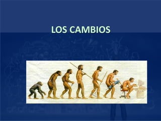 LOS CAMBIOS
 
