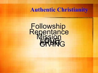 Authentic Christianity

Followship
Repentance
  Mission
   LOVE
   FRUIT
  GIVING
 