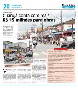 20                    qUintA-feiRA
                       8 de dezembro de 2011
                                                                                                                                                                 Diário Oficial
                                                                                                                                                                  GUARUJÁ




                                                                                                                                                                                                         Fotos Marcos Miguel
infraestrutura


Guarujá conta com mais
r$ 15 milhões para obras
 As licitações dos
 convênios estão
 em tramitação e
 logo a Prefeitura
 emite ordem de
 serviço para o
 início das obras




                                                                                                                                           relação de Convênios
                                                                                                                     1- Ciclovia da Avenida Adhemar de Barros (entre Rua do Estaleiro e Avenida
                                                                                                                     Santos Dumont) – 1.ª Fase: R$ 1.230.245,64

                                                                                                                     2- Ciclovia da Avenida Antenor Pimentel: R$ 1.759.469,06

                                                                                                                     3- Ciclovia da Avenida Santos Dumont (entre Rua Joana de Menezes Faro e
                                                                                                                     Avenida Guilherme Guinle, Rua Sílvio Fernandes Lopes (entre as avenidas Oswaldo
                                                                                                                     Cruz e Santos Dumont) e Avenida São João (entre as avenidas Oswaldo Cruz e
                                                                                                                     Santos Dumont): R$ 1.236.843, 50

                                                                                                                     4- Jardim Progresso (drenagem, guias, sarjetas e pavimentação das vias) e
                                                                                                                     pavimentação das Avenidas 4 e 5 de Morrinhos: R$ 4.039.226,47
                                                                                     cativamente. Muitas destas      Ruas do Jardim Progresso beneficiadas:
                                                                                                                     - Rua Martinha Boldrini Pirani
                                                                                     intervenções eram esperadas     - Rua Padre Levino Galli (entre as avenidas Edson Urbano Muniz Pontes e Áurea
                                                                                     há anos, como na Avenida        Gonzalez Conde)
                                                                                                                     - Rua: João Batista Furlani (entre as avenidas Edson Urbano Muniz Pontes e Áurea
                                                                          ção         Oswaldo Cruz e na Presi-       Gonzalez Conde)
                                                   raestutura, revitaliza
                           ciclovias, obras de inf             aldo Cruz        dente Vargas. Vão alterar signifi-   - Rua Plínio Passos
     Os projetos atendem                sidente Vargas e Osw                                                         - Rua Otacílio Faustino S. (entre as ruas Martinha Boldrini Pirani e João Batista
                          avenidas Pre                                          cativamente o coração de Vicente
     da Thiago Ferreira e                                                                                            Furlani)
                                                                                de Carvalho. Nosso comércio é        - Rua Padre Levino Galli (entre Rua Plínio Passos e Avenida Edson Urbano Muniz)
                                                                                                                     - Rua Professor Waldely de Almeida (entre Rua Plínio Passos e Avenida Edson




V
                                                                                o melhor da Baixada e começa
                                                                                                                     Urbano Muniz)
          icente de Carvalho             ros, Santos Dumont e Antenor           a ter um olhar diferenciado com      - Rua João Batista Furlani (entre Rua Plínio Passos e Avenida Edson Urbano
          ficará de cara nova.           Pimentel (conforme tabela).            recursos. São obras que nossa po-    Muniz)
          Isso porque a Prefei-          As vias do Jardim Progresso                                                 - Avenida Edson Urbano Muniz Pontes (entres as ruas Martinha Boldrini Pirani e
                                                                                pulação esperava e que resgatam      João Batista Furlani)
          tura firmou convênios          receberão serviços de drenagem;        a imagem, a autoestima e, prin-
que liberam investimentos, ainda         guias, sarjetas e pavimentação.        cipalmente, trazem melhorias e       5 - Revitalização das avenidas Presidente Vargas e Áurea Gonzalez de Conde: R$
                                                                                                                     1.253.926,84
em dezembro, para novas obras            A Avenida Thiago Ferreira,             qualidade de vida para todos”,
na Cidade. São mais de R$ 15             principal corredor comercial da        explicou a prefeita.                 6 - Revitalização da Avenida Thiago Ferreira: R$ 2.781.971,83
milhões destinados a melhorias,          Cidade, e as avenidas Presidente           As licitações dos convênios      7 - Revitalização da Avenida Oswaldo Cruz (entre as avenidas Santos Dumont e
que contemplam principalmente            Vargas e Oswaldo Cruz serão            estão em tramitação e com a          Presidente Vargas): R$ 3.599.843,53
Vicente de Carvalho.                     revitalizadas.                         verba liberada, a Prefeitura emite   A revitalização da Rua Joana de Menezes Faro passa a integrar o projeto de
   As obras atendem as ciclovias             “Estes investimentos trans-        ordem de serviço para o início       reurbanização do Canal Acaraú e terá investimento de aproximadamente R$ 3 milhões
das avenidas Adhemar de Bar-             formarão a nossa Cidade signifi-       das obras.
 