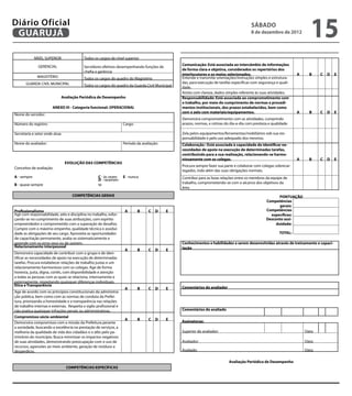 Diário Oficial
 GUARUJÁ
                                                                                                                                           sábado
                                                                                                                                           8 de dezembro de 2012
                                                                                                                                                                                   15
             NÍVEL SUPERIOR               Todos os cargos de nível superior                                                                                                                           

               GERENCIAL                                                                          Comunicação: Está associada ao intercâmbio de informações
                                          Servidores efetivos desempenhando funções de
                                                                                                  de forma clara e objetiva, considerados os repertórios dos
                                          chefia e gerência
                                                                                                  interlocutores e os meios selecionados.                                A     B         C   D       E
              MAGISTÉRIO                  Todos os cargos do quadro do Magistério                 Entende e transmite orientações/instruções simples e estrutura-
       GUARDA CIVIL MUNICIPAL                                                                     das, para execução de tarefas específicas com segurança e quali-
                                          Todos os cargos do quadro da Guarda Civil Municipal     dade.                                                                                               
                                                                                                  Anota com clareza, dados simples referente às suas atividades.                                      
                            Avaliação Periódica de Desempenho                                     Responsabilidade: Está associada ao comprometimento com
                                                                                                  o trabalho, por meio do cumprimento de normas e procedi-
                       ANEXO III - Categoria funcional: OPERACIONAL                               mentos institucionais, dos prazos estabelecidos, bem como
                                                                                                  com o zelo com materiais/equipamentos.                                 A     B         C   D       E
Nome do servidor:
                                                                                                  Demonstra comprometimento com as atividades, cumprindo
Número do registro:                                               Cargo:                          prazos, normas, e rotinas do dia-a-dia com presteza e qualidade.
                                                                                                                                                                                                      
Secretaria e setor onde atua:                                                                     Zela pelos equipamentos/ferramentas/mobiliários sob sua res-
                                                                                                  ponsabilidade e pelo uso adequado dos mesmos.
Nome do avaliador:                                                Período da avaliação:                                                                                                               
                                                                                                  Colaboração : Está associada à capacidade de identificar ne-
                                                                                                  cessidades de apoio na execução de determinadas tarefas,
                                                                                                  contribuindo para a sua realização, relacionando-se harmo-
                                                                                                  niosamente com os colegas.                                             A     B         C   D       E
                                EVOLUÇÃO DAS COMPETÊNCIAS
                                                                                                  Procura sempre fazer sua parte e colaborar com colegas sobrecar-
Conceitos de avaliação:
                                                                                                  regados, indo além das suas obrigações normais.
                                                                                                                                                                                                      
A - sempre                                         C - às vezes E - nunca                         Contribui para as boas relações entre os membros da equipe de
                                                   D - raramen-
B - quase sempre                                   te                                             trabalho, comprometendo-se com o alcance dos objetivos da
                                                                                                  área.                                                                                               
                                   COMPETÊNCIAS GERAIS                                                                                                     PONTUAÇÃO
                                                                                                                                                    Competências
                                                                                                                                                           gerais:                    
Profissionalismo                                                      A       B    C D        E                                                     Competências
Age com responsabilidade, zelo e disciplina no trabalho, esfor-                                                                                       específicas:                    
çando-se no cumprimento de suas atribuições, com espírito                                                                                           Desconto assi-
empreendedor e comprometido com a superação de desafios.                                                                                                 duidade:                     
Cumpre com o máximo empenho, qualidade técnica e assidui-
dade as obrigações de seu cargo. Aproveita as oportunidades                                                                                                     TOTAL:                
de capacitação permanente, avalia-se sistematicamente e
aprende com os erros seus ou de outrem.                                                           Conhecimentos e habilidades a serem desenvolvidas através de treinamento e capaci-
Relacionamento interpessoal                                                                       tação
                                                                      A       B    C D        E
Demonstra capacidade de contribuir com o grupo e de iden-                             
tificar as necessidades de apoio na execução de determinadas
tarefas. Procura estabelecer relações de trabalho justas e um
relacionamento harmonioso com os colegas. Age de forma
honesta, justa, digna, cortês, com disponibilidade e atenção                                                                                     
a todas as pessoas com as quais se relaciona, internamente e
externamente, respeitando quaisquer diferenças individuais.                                
Ética e Transparência
                                                                    A         B    C D        E   Comentários do avaliador
Age de acordo com os princípios constitucionais da administra-                        
                                                                                                                                                 
ção pública, bem como com as normas de conduta da Prefei-
tura, priorizando a honestidade e a transparência nas relações
de trabalho internas e externas. Respeita o sigilo profissional e                                                                                                                                 
não pratica quaisquer infrações penais ou administrativas.                                        Comentários do avaliado
                                                                                                                        
Compromisso sócio-ambiental
                                                                    A         B    C D        E   Assinaturas:
Demonstra compromisso com a missão da Prefeitura perante                              
a sociedade, buscando a excelência na prestação de serviços, a
melhoria da qualidade de vida dos cidadãos e o zêlo pelo pa-                                      Superior do avaliador:                                                     Data:
trimônio do município. Busca minimizar os impactos negativos
de suas atividades, demonstrando preocupação com o uso de                                         Avaliador:                                                                 Data:
recursos, agressões ao meio ambiente, geração de resíduos e
desperdício.                                                                                      Avaliado:                                                                  Data:

                                                                                                                              Avaliação Periódica de Desempenho
                                COMPETÊNCIAS ESPECÍFICAS
 