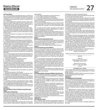 Diário Oficial
 GUARUJÁ
                                                                                                                                                       sábado
                                                                                                                                                       8 de dezembro de 2012
                                                                                                                                                                                             27
Da Perícia Médica                                                      especialidades:                                                       consideradas as exceções na legislação vigente.
Art. 1.º A perícia médica é o procedimento técnico-científico rea-     I – 01 (um) médico especialista em Saúde Ocupacional;                 Art. 18. Não serão aceitos recursos aos pareceres finais da instân-
lizado por agente profissional legalmente habilitado, ou alguém        II – 01 (um) médico especialista em Psiquiatria;                      cia recursal das juntas médicas oficiais.
reconhecido como tal e destinado a informar ou auxiliar uma            III – 01 (um) médico especialista em Clínica Médica.                  Art. 19. Durante o gozo de licença para tratamento de saúde,
autoridade para que possa tomar decisão em matéria alheia à            § 1.º Na hipótese do recurso envolver análise de aspectos psico-      o servidor não poderá exercer quaisquer atividades acadêmicas
sua competência.                                                       lógicos do servidor o número de membros da junta será acresci-        ou remuneradas sob pena de cassação integral da licença e san-
Art. 2.º Serão submetidas à avaliação da perícia médica, reali-        do de 01 (um) psicólogo.                                              ção disciplinar.
zada pela unidade especializada em saúde e segurança do tra-           § 2.º Na ausência de disponibilidade, parcial ou total, dos profis-   Art. 20. Na hipótese das licenças para tratamento de saúde que
balho do órgão central responsável pela gestão de pessoal, as          sionais preconizados nos incisos do caput deste artigo, a junta       excederem o prazo de 15 (quinze) dias consecutivos, caberá ao
solicitações de afastamento de servidor por motivo de:                 médica deverá ser constituída com outros profissionais médi-          órgão responsável pela saúde e segurança do trabalho comuni-
I – doença nos casos de licença para tratamento de saúde;              cos.                                                                  car a Diretoria de Previdência do GUARUJÁ PREVIDÊNCIA sobre
II – afastamento por acidente de trabalho e outros casos similares.    § 3º. O membro da junta médica não poderá ter sido alvo de            as respectivas ocorrências no prazo de 05 (cinco) dias úteis que
§ 1.º O tratamento do documento médico atestando o afasta-             punições aplicadas por processos administrativos ou médicos,          antecederem o décimo quinto dia.
mento, assim como as avaliações periciais do portador da solici-       relativos à sua atividade na junta médica.                            § 1.º A comunicação a que se refere o caput deste artigo deve-
tação serão feitas consoante as normas estabelecidas no código         § 4.º A atividade de membro de junta médica deverá recair, pre-       rá ser instruída com os documentos aptos a demonstração dos
de ética médica.                                                       ferencialmente, em servidores efetivos estáveis pertencentes ao       motivos que ensejaram a concessão da licença para tratamento
§ 2.º Para o cumprimento do disposto neste artigo caberá ao            quadro de servidores da administração municipal e, alternati-         de saúde.
médico perito:                                                         vamente em pessoal de empresa especializada em medicina e             § 2.º Efetuada a comunicação no prazo previsto no caput deste
I – avaliar a capacidade do servidor por meio de exames clínicos,      segurança do trabalho.                                                artigo, caberá ao GUARUJÁ PREVIDÊNCIA tomar as providências
análise de documentos, provas e laudos referentes ao caso pos-         Seção II                                                              administrativas para que o servidor seja submetido a perícia
to sob análise;                                                        Do prazo para interposição de recurso                                 médica a cargo do Fundo Especial de Previdência Social.
II – subsidiar tecnicamente a decisão para a concessão da licença;     Art. 7.º O recurso contra indeferimento de pedido de concessão        § 3.º Deverá o órgão responsável pela saúde e segurança do
III – comunicar formalmente à sua chefia imediata quando o ser-        de licença para tratamento de saúde deverá ser interposto no          trabalho realizar o procedimento previsto no caput deste ar-
vidor periciado, embora autorizado a retornar ao trabalho, for         prazo máximo de 05 (cinco) dias após contados a partir do co-         tigo nos casos de concessão de nova licença para tratamento
obrigado a observar as restrições definidas pelo perito;               nhecimento do indeferimento pelo servidor.                            de saúde decorrente da mesma doença dentro do prazo de 60
IV – encaminhar o servidor para tratamento quando este não o           Art. 8.º O recurso será recebido apenas no efeito devolutivo.         (sessenta) dias seguintes à cessação da licença anterior, caben-
estiver fazendo e, à readaptação quando for o caso.                    Seção III                                                             do à Administração Pública Direta, autárquica ou fundacional o
§ 3.º A perícia será efetuada na unidade especializada em saúde        Do Funcionamento das Juntas Médicas                                   pagamento dos 15 (quinze) dias de licença.
e segurança do trabalho do órgão central responsável pela ges-         Art. 9.º As juntas médicas terão ao seu dispor apoio de expe-         Art. 21. Este Decreto entra em vigor em 1.º de janeiro de 2013.
tão de pessoal ou em caso de impossibilidade de locomoção,             diente para recepção e controle dos processos que lhes serão          Art. 22. Revogam-se as disposições em contrário.
adequadamente caracterizada, no domicílio ou em ambiente de            encaminhados através da unidade de saúde e segurança no tra-                              Registre-se e publique-se.
internação.                                                            balho do órgão central responsável pela gestão de pessoal.
Art. 3.º A conclusão pela concessão dos dias de afastamento so-        Art. 10. Os processos encaminhados para apreciação em junta           Prefeitura Municipal de Guarujá, em 28 de novembro de 2012.
licitados ou pelo indeferimento, parcial ou total, do pedido, ob-      médica deverão ser resolvidos no prazo de 10 (dez) dias que                  _________________________________________
servará os seguintes procedimentos cumulativamente ou não:             poderão ser estendidos por mais 10 (dez) dias sob fundamen-                                     PREFEITA
I – exame clínico do servidor;                                         tação.
II – solicitação de relatório para médico assistente;                  Art. 11. A junta médica terá soberania para estabelecer, baseado                                 “ADM”/dll
III – solicitação de exames complementares;                            nos fatos apresentados, relacionadas às urgências relativas dos                       Registrado no Livro Competente
IV – encaminhamento a outros especialistas.                            processos, se um processo entrado posteriormente terá priori-                           “UAE GBPRE”, em 28.11.2012
Parágrafo único. O servidor afastado por motivo de doença de-          dade de resolução sobre outro mais antigo e sob sua guarda.
verá ficar à disposição do órgão responsável pela perícia médica       Art. 12. Os componentes da juntas médicas oficiais reunir-se-ão                            Débora de Lima Lourenço
até o final do afastamento, estando obrigado, se solicitado, in-       para apreciação dos casos em pauta uma vez por semana e ex-                              Pront. n.º 11.901, que o digitei
dependente de sua idade e sob pena de cessação da licença a            traordinariamente quantas vezes forem necessárias para manter                                        e assino
submeter-se a exame médico para efeito da perícia de que trata         a demanda atualizada.                                                 ____________________________________________________
este artigo.                                                           Art. 13. Na hipótese de necessidade a junta médica poderá soli-                           D E C R E T O N.º 10.103.
Art. 4.º Caberá obrigatoriamente perícia médica nas seguintes          citar a presença de terceiros com o intuito de auxiliar na elucida-   “Institui o Regimento Interno da Guarda Civil Municipal de Gua-
hipóteses:                                                             ção dos fatos e sua conclusão.                                        rujá, nos termos do art. 617 da Lei Complementar n.º 135, de 04
I – afastamentos superiores a 03 (três) dias;                          Seção IV                                                              de abril de 2012.”
II – afastamentos de prazo igual ou inferior a 03 (três) dias, quan-   Da Confidencialidade, da Responsabilidade e da Autonomia              MARIA ANTONIETA DE BRITO, Prefeita Municipal de Guarujá, no
do frequentes, na forma definida no § 1.º deste artigo;                Art. 14. Os processos adentrados em junta médica farão parte          uso das atribuições que a lei lhe confere;
III – na hipótese de solicitação pela chefia, em face da evidência     do acervo de processos sob a responsabilidade e a confidencia-        DECRETA:
de existência de perda da capacidade laboral e, ou, aumento das        lidade da junta médica.                                               CAPÍTULO I
condições de risco motivado por possível alteração da saúde do         Art. 15. A junta médica oficial só emitirá seu parecer ao final de    DA ORGANIZAÇÃO E FINALIDADE
servidor.                                                              sua análise, por escrito e dirigido à instância que o solicitou,      Art. 1.º A Guarda Civil Municipal de Guarujá, prevista na Lei Com-
§ 1.º Considera-se freqüente, para efeito deste artigo a incidên-      tramitando através das unidades do órgão central responsável          plementar n.º 135, de 04 de abril de 2012, tem seu Regimento
cia de 04 (quatro) ou mais dias de afastamentos, a cada 12 (doze)      pela gestão de pessoal.                                               Interno disciplinado por este Regimento Interno.
meses, independente da duração de cada um deles.                       § 1.º Não haverá, sob nenhuma circunstância ou pretexto e a ne-       Art. 2.º A Guarda Civil Municipal de Guarujá, nos termos do ar-
§ 2.º Na hipótese do inciso III deste artigo o servidor sempre terá    nhuma pessoa, antecipações ou informações verbais de mem-             tigo 613 da Lei Complementar n.º 135, de 04 de abril de 2012,
ciência do motivo de seu encaminhamento à perícia por parte            bros da junta sobre o andamento dos processos.                        com função preventiva, tem por objetivo a proteção dos bens,
da chefia.                                                             § 2.º Na hipótese do prazo de conclusão estipulado tenha sido         serviços e instalações públicas municipais, atuando prioritaria-
CAPÍTULO II                                                            excedido e não tendo havido fundamentação para a sua exten-           mente:
Das Juntas Médicas Oficiais da Administração Municipal                 são, os componentes da junta médica oficial responsável pelo          I – na vigilância diurna e noturna dos bens de uso comum do
Seção I                                                                processo responderão a processo administrativo.                       povo e dos bens de uso especial, como escolas, unidades de
Composição e da Vinculação                                             Art. 16. Os procedimentos técnicos de caráter médico, de cada         saúde municipais, vias públicas, praças, parques, jardins, praias,
Art. 5.º As juntas médicas oficiais constituem-se como instância       uma das juntas médicas oficiais serão definidos pelas próprias        calçadões, dos bens destinados especialmente à execução dos
recursal para solicitações de concessão de licenças para trata-        juntas e não serão submetidos a orientações externas.                 serviços públicos, como os edifícios das repartições públicas,
mento de saúde indeferidas pela unidade de saúde e segurança           Parágrafo único. As juntas médicas responderão técnica e etica-       terrenos aplicados aos serviços públicos, veículos de uso da Ad-
do trabalho do órgão responsável pela gestão de pessoal.               mente pelas suas conclusões.                                          ministração, terminais rodoviários e outras serventias que o Mu-
Parágrafo único. As juntas médicas oficiais serão constituídas         CAPÍTULO III                                                          nicípio põe à disposição do público, assim como outros locais
como instâncias técnicas recursais funcionalmente autônomas            Das Disposições Gerais                                                abertos à utilização pública em geral;
e soberanas em suas decisões.                                          Art. 17. Nenhum dado constante do prontuário de saúde do              II – na vigilância dos bens dominicais;
Art. 6.º As juntas médicas serão compostas por 03 (três) profis-       servidor será fornecido, para fins administrativos, jurídicos ou      III – na proteção dos bens, serviços e instalações públicas do
sionais médicos, preferencialmente capacitados nas seguintes           pecuniários sem a anuência expressa do titular do prontuário,         Município.
 