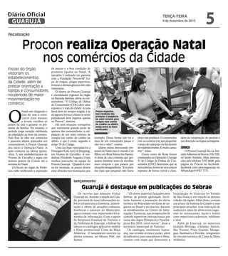 fiscalização
lançamento
Procon realiza Operação Natal
nos comércios da Cidade
Fiscais do órgão
vistoriam os
estabelecimentos
da Cidade, além de
prestar orientação a
lojistas e consumidores,
no período de maior
movimentação no
comércio
Os turistas que desejam visitar
Guarujá ou, durante a estada na Cida-
de, precisam de mais informações so-
bre a infraestrutura hoteleira, alimen-
tação e oferta de atrações culturais,
históricas e naturais do Município,
agora contam com importantes ferra-
mentas de informação. Com o apoio
da Secretaria Estadual de Turismo e
da Prefeitura de Guarujá, o Sebrae Sp
lançou os catálogos aplicativo mobile
e filme promocional Costa da Mata
Atlântica. O lançamento ocorreu na
última semana, no Museu Pelé, em
Santos.
“Os novos materiais lançados pelo
Sebrae, de grande qualidade, facili-
tarão bastante a promoção da oferta
turística do Município em feiras de ne-
gócios no Brasil e no exterior, durante
os atendimentos no Centro de Infor-
mações Turísticas, nas prospecções de
comitês esportivos internacionais por
causa dos Jogos Olímpicos e Paralím-
picos Rio 2016, entre outros”, disse a
secretária municipal de Turismo.
Os catálogos, totalmente ilustra-
dos, nas versões revista e pocket, além
do aplicativo para smartphones e filme,
contam com mapa que demonstra a
localização de Guarujá no Estado
de São Paulo e em relação às demais
cidades da região. Além disso, contam
um pouco da história da Cidade e suas
principais atrações, com indicação de
endereços, além de oferecerem suges-
tões de restaurantes, bares e hotéis
com respectivos endereços, telefones
e sites.
Além de Guarujá, os materiais
exaltam Bertioga, Cubatão, Santos,
São Vicente, Praia Grande, Monga-
guá, Itanhaém e Peruíbe, integrantes
do circuito turístico da Costa da Mata
Atlântica.
de preços e a boa condição de
produtos ligados ao Natal. A
iniciativa é realizada em parceria
com a Fundação Procon-SP. Lo-
jas de roupas, artigos esportivos,
livrarias e demais gêneros têm sido
vistoriadas.
O diretor do Procon Guarujá
e coordenador regional do órgão
na Baixada Santista, alerta os con-
sumidores. “O Código de Defesa
do Consumidor (CDC) deve estar
exposto e à vista do cliente. A nota
fiscal deve ser sempre exigida, e se
de alguma forma o cliente se sentir
prejudicado deve registrar queixa
no Procon”, instruiu.
Há uma situação corriqueira
que representa grande parte de
queixas dos consumidores: a esti-
pulação de um valor mínimo da
compra em cartão de crédito ou
débito, o que é crime, segundo o
artigo 39 do Código.
Uma das lojas vistoriadas foi a
DesingnerKids,noCrisShopping,
em Vicente de Carvalho. A ven-
dedora Elizabeth Augusto Costa
recebeu instruções da equipe do
Procon Guarujá. “Quando a vitri-
ne for montada, os preços devem
estar afixados nos manequins, por
O
Natal está chegando e
com ele vem o corre-
-corre para montar
a árvore, escolher os
pratos da ceia e garantir os pre-
sentes da família. No entanto, o
período exige atenção redobrada
da população na hora da compra.
Para ficar de olho nos comércios
e possíveis abusos praticados aos
consumidores, o Procon Guarujá
deu início à Operação Natal. A
ação começou na última quinta-
-feira, 3, nos estabelecimentos de
Vicente de Carvalho e segue em
demais pontos da Cidade até a
semana do Natal.
Os fiscais do órgão da Prefei-
tura estão verificando a exposição
Preços expostos,
boa condição dos
produtos e exigência
de valor mínimo para
compra com cartão
de crédito ou débito
estão entre os itens
verificados
Guarujá é destaque em publicações do Sebrae
DiegoMarchi
exemplo. Dessa forma não há o
risco de um consumidor passar e
não ver o valor”, contou.
Quem estava procurando pre-
sentes de Natal para o marido e os
filhos, era Rosa Maria dos Santos.
A dona de casa comenta que pes-
quisou bastante antes de escolher
suas compras e que passou por
situaçõesdesagradáveis.“Emparte
das lojas que pesquisei não havia
preçonosprodutos.Oconsumidor
vive na correria e ter que perguntar
opreçodecadapeçamefazdesistir
doestabelecimento.Émuitocansa-
tivo”, relata.
Casos como de Rosa foram
constatadosnaOperação.Oartigo
31 do Código de Defesa do Con-
sumidor (CDC) determina que as
mercadorias devem ter seus preços
expostos de forma visível e clara,
além da composição do produto e
suadescriçãonalínguaportuguesa.
SERVIÇO
OProconGuarujáficanaAve-
nidaAdhemardeBarros,218/220,
no Santo Antônio. Mais informa-
ções pelo telefone 3355 6648, pela
página do Procon no facebook:
facebook.com/proconguaruja ou
WhatsApp 9-9747 7771.
TERÇA-FEIRA
8 de dezembro de 2015
5GUARUJÁ
Diário Oficial
 