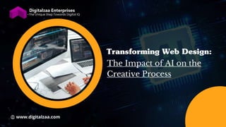 -The Unique Step Towards Digital IQ
www.digitalzaa.com
Transforming Web Design:
The Impact of AI on the
Creative Process
 