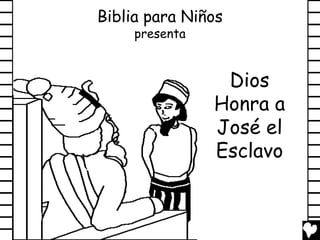Biblia para Niños
     presenta


                 Dios
                Honra a
                José el
                Esclavo
 