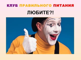 КЛУБ ПРАВИЛЬНОГО ПИТАНИЯ

       ЛЮБИТЕ?!
 