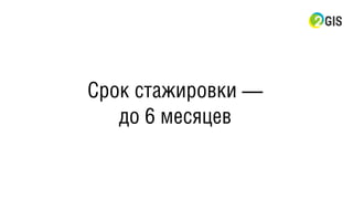 Срок стажировки —
до 6 месяцев
 