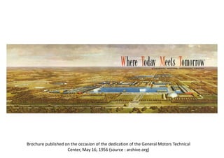 Brochure published on the occasion of the dedication of the General Motors Technical
Center, May 16, 1956 (source : archive.org)
 