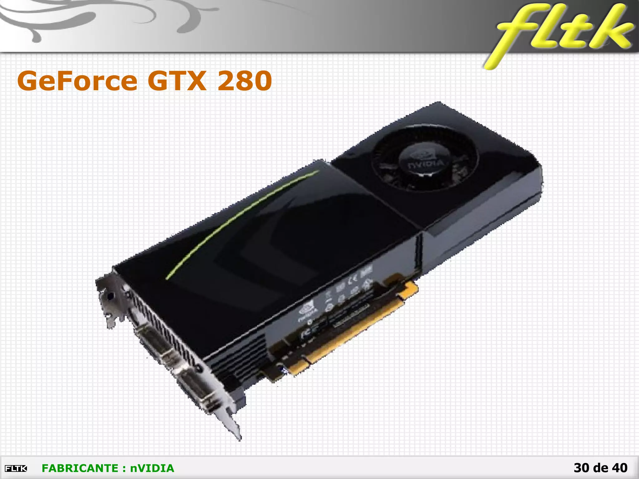 30 de 40
GeForce GTX 280
FABRICANTE : nVIDIA
 