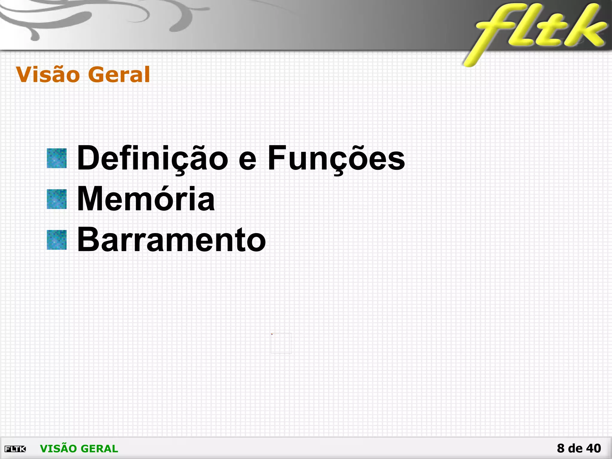 8 de 40VISÃO GERAL
Visão Geral
Definição e Funções
Memória
Barramento
 