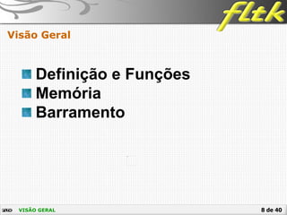 8 de 40VISÃO GERAL
Visão Geral
Definição e Funções
Memória
Barramento
 