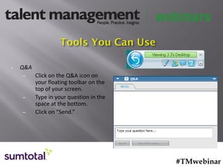 • Q&A
– Click on the Q&A icon on
your floating toolbar on the
top of your screen.
– Type in your question in the
space at the bottom.
– Click on “Send.”
#TMwebinar
 