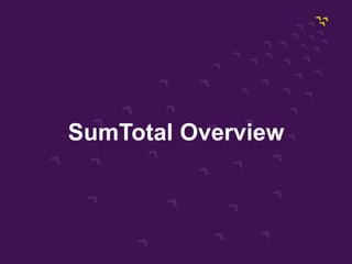 Copyright © 2013, SumTotal Systems, LLC │ PROPRIETARY AND CONFIDENTIAL
Page 40
SumTotal Overview
 