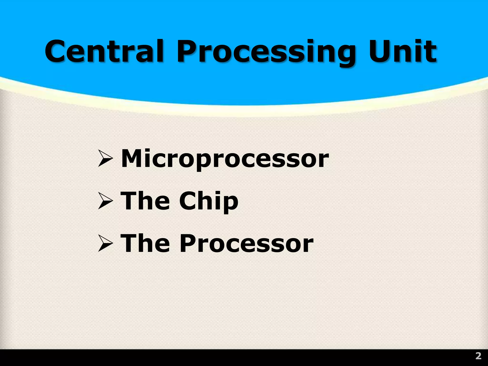 Central Processing Unit
 Microprocessor
 The Chip
 The Processor
2
 