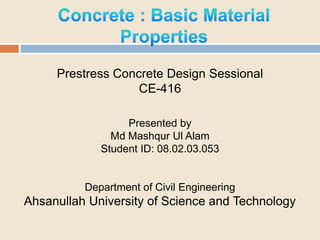 Prestress Concrete Design Sessional
CE-416
Presented by
Md Mashqur Ul Alam
Student ID: 08.02.03.053

Department of Civil Engineering

Ahsanullah University of Science and Technology

 