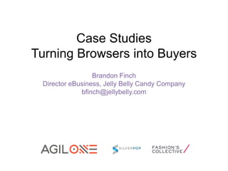 Case Studies
Turning Browsers into Buyers
Brandon Finch
Director eBusiness, Jelly Belly Candy Company
bfinch@jellybelly.com

 