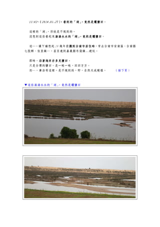 11:42~11:42~11:42~11:42~（（（（2014.01.272014.01.272014.01.272014.01.27），看到的「湖」，竟然是曬鹽田），看到的「湖」，竟然是曬鹽田），看到的「湖」，竟然是曬鹽田），看到的「湖」，竟然是曬鹽田。
這裡的「湖」，形狀是不規則的。
沒想到這些看起來湯湯水水的「湖」，竟然是曬鹽田湯湯水水的「湖」，竟然是曬鹽田湯湯水水的「湖」，竟然是曬鹽田湯湯水水的「湖」，竟然是曬鹽田。
這…，讓ㄚ嬌想起 20 幾年前搬到台南市搬到台南市搬到台南市搬到台南市居住時居住時居住時居住時，常去台南市安南區、台南縣
七股鄉、佳里鎮…，甚至遠到嘉義縣布袋鎮..遊玩。
那時，沿沿沿沿著海岸亦多見鹽田著海岸亦多見鹽田著海岸亦多見鹽田著海岸亦多見鹽田。
只是台灣的鹽田，是一畦一畦，四四方方。
而…，摩洛哥這裡，是不規則的，即，自然天成糢樣。 （接下頁）
▼這些湯湯水水的「湖」，竟然是曬鹽田
 