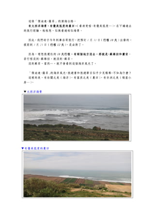 這條「傑迪達-薩菲」的濱海公路。
有大西洋海景有大西洋海景有大西洋海景有大西洋海景，，，，有優美弧度的農田有優美弧度的農田有優美弧度的農田有優美弧度的農田。。。。（看清楚喔-有優美弧度…），在ㄚ嬌過去
的旅行經驗，粗粗想，似無看過相似場景。
因此，我們母子今年到摩洛哥旅行，把預訂 1 月 31 日（行程行程行程行程 10101010 天天天天）出發的，
提前到 1 月 25 日（行程行程行程行程 12121212 天天天天），是ㄠ對了。
因為，理想旅運社的 10101010 天行程，有兩個地方沒去，那就是天行程，有兩個地方沒去，那就是天行程，有兩個地方沒去，那就是天行程，有兩個地方沒去，那就是----蘇維拉和蕭安蘇維拉和蕭安蘇維拉和蕭安蘇維拉和蕭安。
若行程沒到-蘇維拉，就沒到-蘇菲。
沒到蘇菲，當然…，就不會看到這個海岸風光了。
「傑迪達-薩菲」的海岸風光，旅遊書和旅遊節目似乎少見報導。不知為什麼？
這裡的美，有壯闊之美（海洋），有富庶之美（農田），有非洲之美（矮屋小
房…）。
▼大西洋海景
▼有優美弧度的農田
 