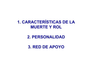 1. CARACTERÍSTICAS DE LA 
MUERTE Y ROL 
2. PERSONALIDAD 
3. RED DE APOYO 
 
