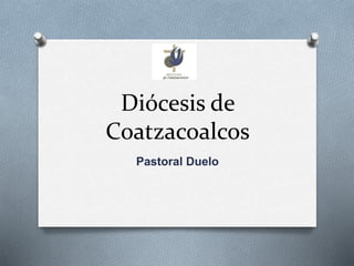 Diócesis de 
Coatzacoalcos 
Pastoral Duelo 
 