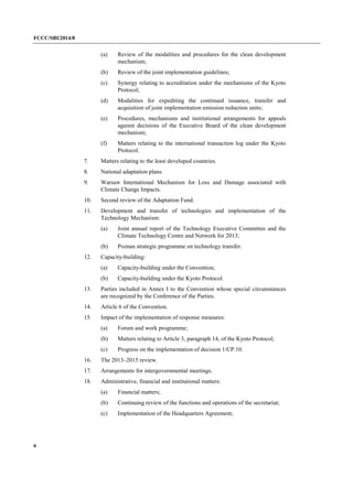 FCCC/SBI/2014/8 
6 
(a) Review of the modalities and procedures for the clean development 
mechanism; 
(b) Review of the joint implementation guidelines; 
(c) Synergy relating to accreditation under the mechanisms of the Kyoto 
Protocol; 
(d) Modalities for expediting the continued issuance, transfer and 
acquisition of joint implementation emission reduction units; 
(e) Procedures, mechanisms and institutional arrangements for appeals 
against decisions of the Executive Board of the clean development 
mechanism; 
(f) Matters relating to the international transaction log under the Kyoto 
Protocol. 
7. Matters relating to the least developed countries. 
8. National adaptation plans. 
9. Warsaw International Mechanism for Loss and Damage associated with 
Climate Change Impacts. 
10. Second review of the Adaptation Fund. 
11. Development and transfer of technologies and implementation of the 
Technology Mechanism: 
(a) Joint annual report of the Technology Executive Committee and the 
Climate Technology Centre and Network for 2013; 
(b) Poznan strategic programme on technology transfer. 
12. Capacity-building: 
(a) Capacity-building under the Convention; 
(b) Capacity-building under the Kyoto Protocol. 
13. Parties included in Annex I to the Convention whose special circumstances 
are recognized by the Conference of the Parties. 
14. Article 6 of the Convention. 
15. Impact of the implementation of response measures: 
(a) Forum and work programme; 
(b) Matters relating to Article 3, paragraph 14, of the Kyoto Protocol; 
(c) Progress on the implementation of decision 1/CP.10. 
16. The 2013–2015 review. 
17. Arrangements for intergovernmental meetings. 
18. Administrative, financial and institutional matters: 
(a) Financial matters; 
(b) Continuing review of the functions and operations of the secretariat; 
(c) Implementation of the Headquarters Agreement; 
 