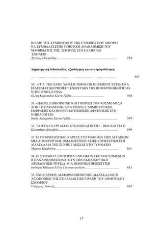 ΒΙΒΛΙΟ ΤΟΥ ΣΥΜΒΟΥΛΙΟΥ ΤΗΣ ΕΥΡΩΠΗΣ ΠΟΥ ΜΠΟΡΕΙ 
ΝΑ ΣΥΜΒΑΛΕΙ ΣΤΗΝ ΠΟΙΟΤΙΚΗ ΑΝΑΒΑΘΜΙΣΗ ΤΟΥ 
ΜΑΘΗΜΑΤΟΣ ΤΗΣ ΙΣΤΟΡΙΑΣ ΣΤΟ ΕΛΛΗΝΙΚΟ 
ΣΧΟΛΕΙΟ 
Άγγελος Παληκίδης.......................................................................... 554 
Δημιουργική διδασκαλία, αξιολόγηση και ανατροφοδότηση. 
……………………………………………………………………. 567 
30. «IT’S THE SAME WORLD THROUGH DIFFERENT EYES» ENA 
DIAUEMATIKO PROJECT ENISXYSHS THS DHMIOYRGIKOTHTAS 
STHN JENH GLVSSA 
Ελένη Κοροσίδου Ελένη Γρίβα........................................ 568 
31. «ΠΑΙΖΩ, ΕΠΙΚΟΙΝΩΝΩ ΚΑΙ ΓΝΩΡΙΖΩ ΤΟΝ ΚΟΣΜΟ ΜΕΣΑ 
ΑΠΟ ΤΟ ΠΑΡΑΜΥΘΙ»: ΕΝΑ PROJECT ΔΗΜΙΟΥΡΓΙΚΗΣ 
ΕΚΦΡΑΣΗΣ ΚΑΙ ΠΟΛΥΠΟΛΙΤΙΣΜΙΚΗΣ ΑΦΥΠΝΙΣΗΣ ΣΤΟ 
ΝΗΠΙΑΓΩΓΕΙΟ 
Ισαΐα Λαζαρίδου Ελένη Γρίβα.......................................................... 579 
32. ΤΑ ΦΥΛΛΑ ΕΡΓΑΣΙΑΣ ΣΤΟ ΝΗΠΙΑΓΩΓΕΙΟ – ΠΩΣ ΚΑΙ ΓΙΑΤΙ 
Κλεοπάτρα Καναβού......................................................................... 589 
33. ΟΙ ΕΝΝΟΙΟΛΟΓΙΚΟΙ ΧΑΡΤΕΣ ΣΤΟ ΜΑΘΗΜΑ ΤΩΝ ΑΓΓΛΙΚΩΝ: 
ΜΙΑ ΔΗΜΙΟΥΡΓΙΚΗ, ΟΜΑΔΟΣΥΝΕΡΓΑΤΙΚΗ ΠΡΟΣΕΓΓΙΣΗ ΣΤΗ 
ΔΙΔΑΣΚΑΛΙΑ ΤΗΣ ΞΕΝΗΣ ΓΛΩΣΣΑΣ ΣΤΟ ΓΥΜΝΑΣΙΟ 
Μαρίνα Καρβούνη............................................................................. 601 
34. ΟΙ ΣΧΟΛΙΚΕΣ ΕΜΠΕΙΡΙΕΣ ΕΝΗΛΙΚΩΝ ΕΚΠΑΙΔΕΥΟΜΕΝΩΝ 
(ΕΠΑΝΑ)ΝΟΗΜΑΤΟΔΟΤΟΥΝ ΤΗΝ ΕΚΠΑΙΔΕΥΤΙΚΗ 
ΑΞΙΟΛΟΓΗΣΗ ΤΟΥΣ(;). ΜΙΑ ΠΟΙΟΤΙΚΗ ΠΡΟΣΕΓΓΙΣΗ 
Ισιδώρα Μάλαμα Ελένη Γιαννακοπούλου.......................................... 615 
35. ΣΧΕΔΙΑΣΜΟΣ ΔΙΑΦΟΡΟΠΟΙΗΜΕΝΗΣ ΔΙΔΑΣΚΑΛΙΑΣ:Η 
ΑΞΙΟΠΟΙΗΣΗ ΤΗΣ ΣΤΗ ΔΙΔΑΚΤΙΚΗ ΠΡΑΞΗ ΤΟΥ ΔΗΜΟΤΙΚΟΥ 
ΣΧΟΛΕΙΟΥ 
Γεώργιος Χαλκιάς............................................................................... 628 
17 
 