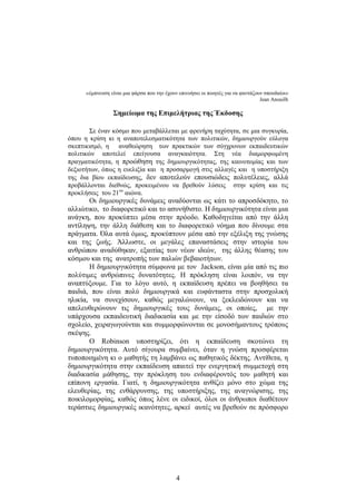 «έμπνευση είναι μια φάρσα που την έχουν επινοήσει οι ποιητές για να φαντάζουν σπουδαίοι» 
4 
Jean Anouilh 
Σημείωμα της Επιμελήτριας της Έκδοσης 
Σε έναν κόσμο που μεταβάλλεται με φρενήρη ταχύτητα, σε μια συγκυρία, 
όπου η κρίση κι η αναποτελεσματικότητα των πολιτικών, δημιουργούν εύλογα 
σκεπτικισμό, η αναθεώρηση των πρακτικών των σύγχρονων εκπαιδευτικών 
πολιτικών αποτελεί επείγουσα αναγκαιότητα. Στη νέα διαμορφωμένη 
πραγματικότητα, η προώθηση της δημιουργικότητας, της καινοτομίας και των 
δεξιοτήτων, όπως η ευελιξία και η προσαρμογή στις αλλαγές και η υποστήριξη 
της δια βίου εκπαίδευσης, δεν αποτελούν επουσιώδεις πολυτέλειες, αλλά 
προβάλλονται διεθνώς, προκειμένου να βρεθούν λύσεις στην κρίση και τις 
προκλήσεις του 21ου αιώνα. 
Οι δημιουργικές δυνάμεις αναδύονται ως κάτι το απροσδόκητο, το 
αλλιώτικο, το διαφορετικό και το ασυνήθιστο. Η δημιουργικότητα είναι μια 
ανάγκη, που προκύπτει μέσα στην πρόοδο. Καθοδηγείται από την άλλη 
αντίληψη, την άλλη διάθεση και το διαφορετικό νόημα που δίνουμε στα 
πράγματα. Όλα αυτά όμως, προκύπτουν μέσα από την εξέλιξη της γνώσης 
και της ζωής. Άλλωστε, οι μεγάλες επαναστάσεις στην ιστορία του 
ανθρώπου αναδύθηκαν, εξαιτίας των νέων ιδεών, της άλλης θέασης του 
κόσμου και της ανατροπής των παλιών βεβαιοτήτων. 
Η δημιουργικότητα σύμφωνα με τον Jackson, είναι μία από τις πιο 
πολύτιμες ανθρώπινες δυνατότητες. Η πρόκληση είναι λοιπόν, να την 
αναπτύξουμε. Για το λόγο αυτό, η εκπαίδευση π ρέπει ν α β οηθήσει τ α 
παιδιά, που είναι πολύ δημιουργικά και ευφάνταστα στην προσχολική 
ηλικία, να συνεχίσουν, καθώς μεγαλώνουν, να ξεκλειδώνουν και να 
απελευθερώνουν τις δημιουργικές τους δυνάμεις, οι οποίες, με την 
υπάρχουσα εκπαιδευτική διαδικασία και με την είσοδό των παιδιών στο 
σχολείο, χειραγωγούνται και συμμορφώνονται σε μονοσήμαντους τρόπους 
σκέψης. 
Ο Robinson υποστηρίζει, ότι η εκπαίδευση σκοτώνει τη 
δημιουργικότητα. Αυτό σίγουρα συμβαίνει, όταν η γνώση προσφέρεται 
τυποποιημένη κι ο μαθητής τη λαμβάνει ως παθητικός δέκτης. Αντίθετα, η 
δημιουργικότητα στην εκπαίδευση απαιτεί την ενεργητική συμμετοχή στη 
διαδικασία μάθησης, την πρόκληση του ενδιαφέροντός του μαθητή και 
επίπονη εργασία. Γιατί, η δημιουργικότητα ανθίζει μόνο στο χώμα της 
ελευθερίας, της ενθάρρυνσης, της υποστήριξης, της αναγνώρισης, της 
ποικιλομορφίας, καθώς όπως λένε οι ειδικοί, όλοι οι άνθρωποι διαθέτουν 
τεράστιες δημιουργικές ικανότητες, αρκεί αυτές να βρεθούν σε πρόσφορο 
 
