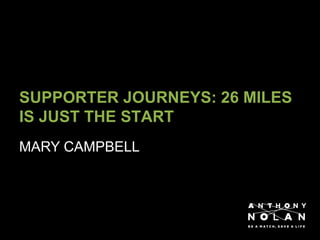 SUPPORTER JOURNEYS: 26 MILES
IS JUST THE START
MARY CAMPBELL
 