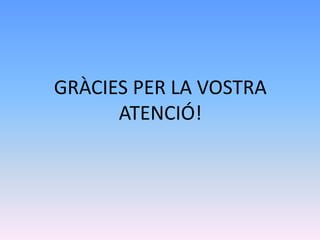 GRÀCIES PER LA VOSTRA
ATENCIÓ!
 