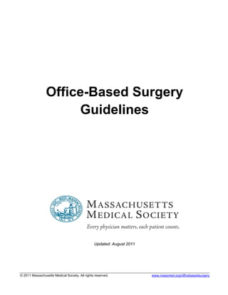 © 2011 Massachusetts Medical Society. All rights reserved. www.massmed.org/officebasedsurgery
Office-Based Surgery
Guidelines
 
 
 
 
Updated: August 2011
 