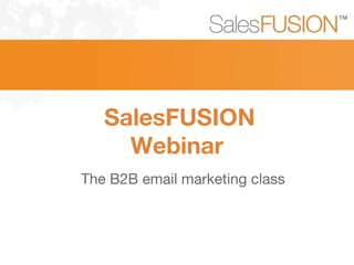 SalesFUSION
Webinar
The B2B email marketing class
 