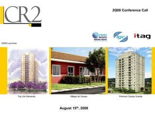 August 15th, 2008
Villagio do Campo Premium Campo Grande
Top Life Itamaraty
2Q08 Launches
2Q08 Conference Call
 