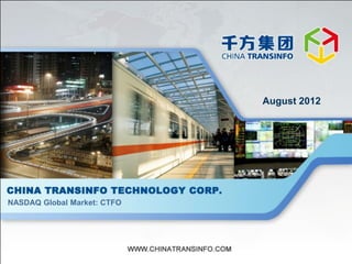 August 2012




NASDAQ Global Market: CTFO




                             www.chinatransinfo.com
 