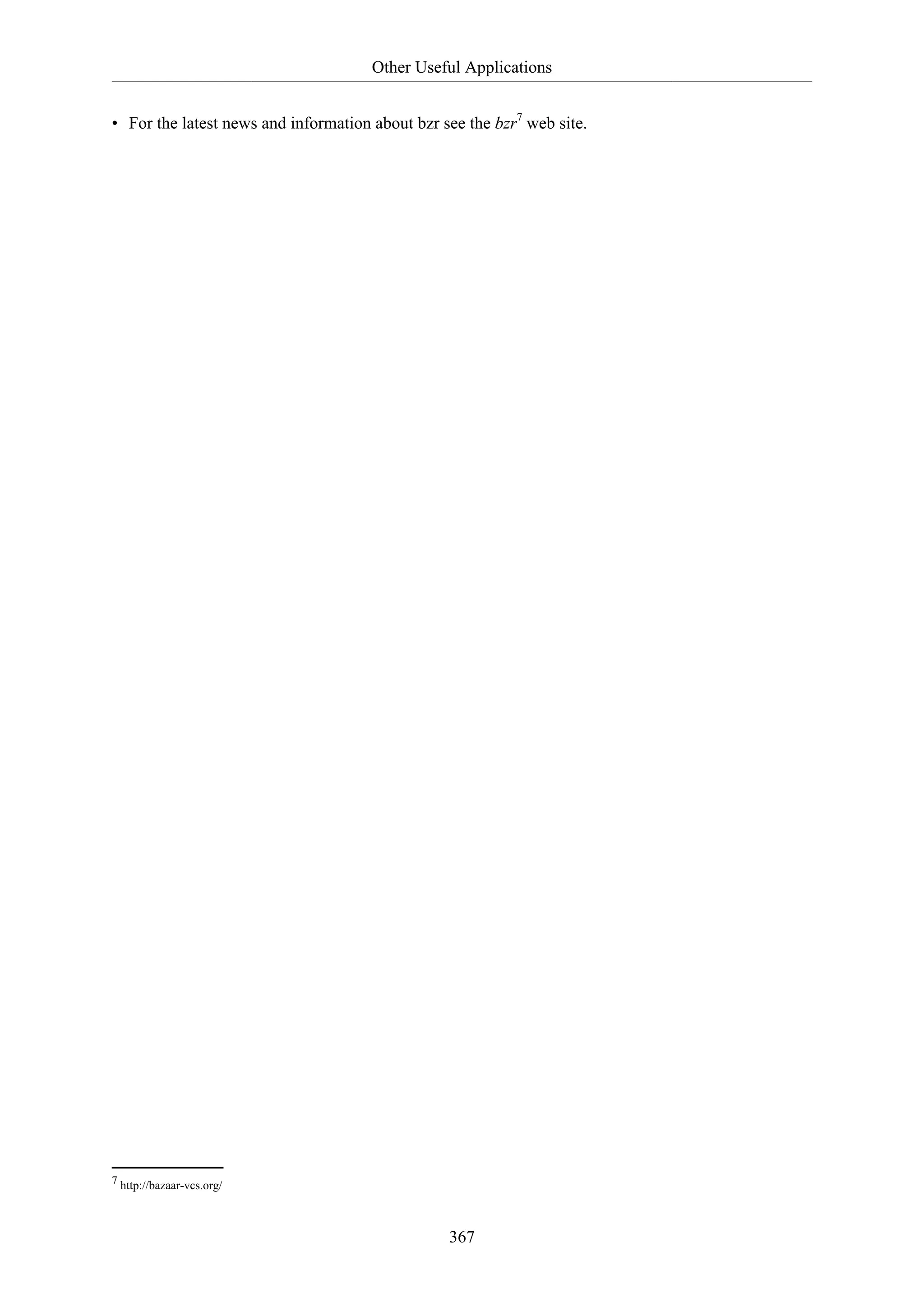 Other Useful Applications
367
• For the latest news and information about bzr see the bzr7
web site.
7 http://bazaar-vcs.org/
 