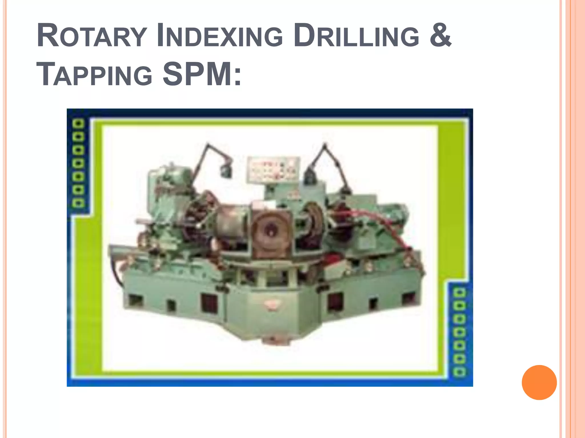 ROTARY INDEXING DRILLING &
TAPPING SPM:
 
