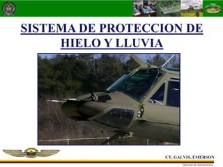 SISTEMA DE PROTECCION DE
HIELO Y LLUVIA
CT. GALVIS, EMERSON
 