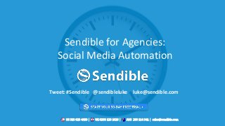 Sendible for Agencies:
Social Media Automation
Tweet: #Sendible @sendibleluke luke@sendible.com
 