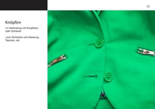 17
Knöpfen
-in Verbindung mit Knopfloch
oder Schlaufe
-zum Schließen von Kleidung,
Taschen, etc
 