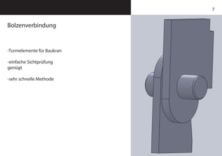7
Bolzenverbindung
-Turmelemente für Baukran
-einfache Sichtprüfung
genügt
-sehr schnelle Methode
 
