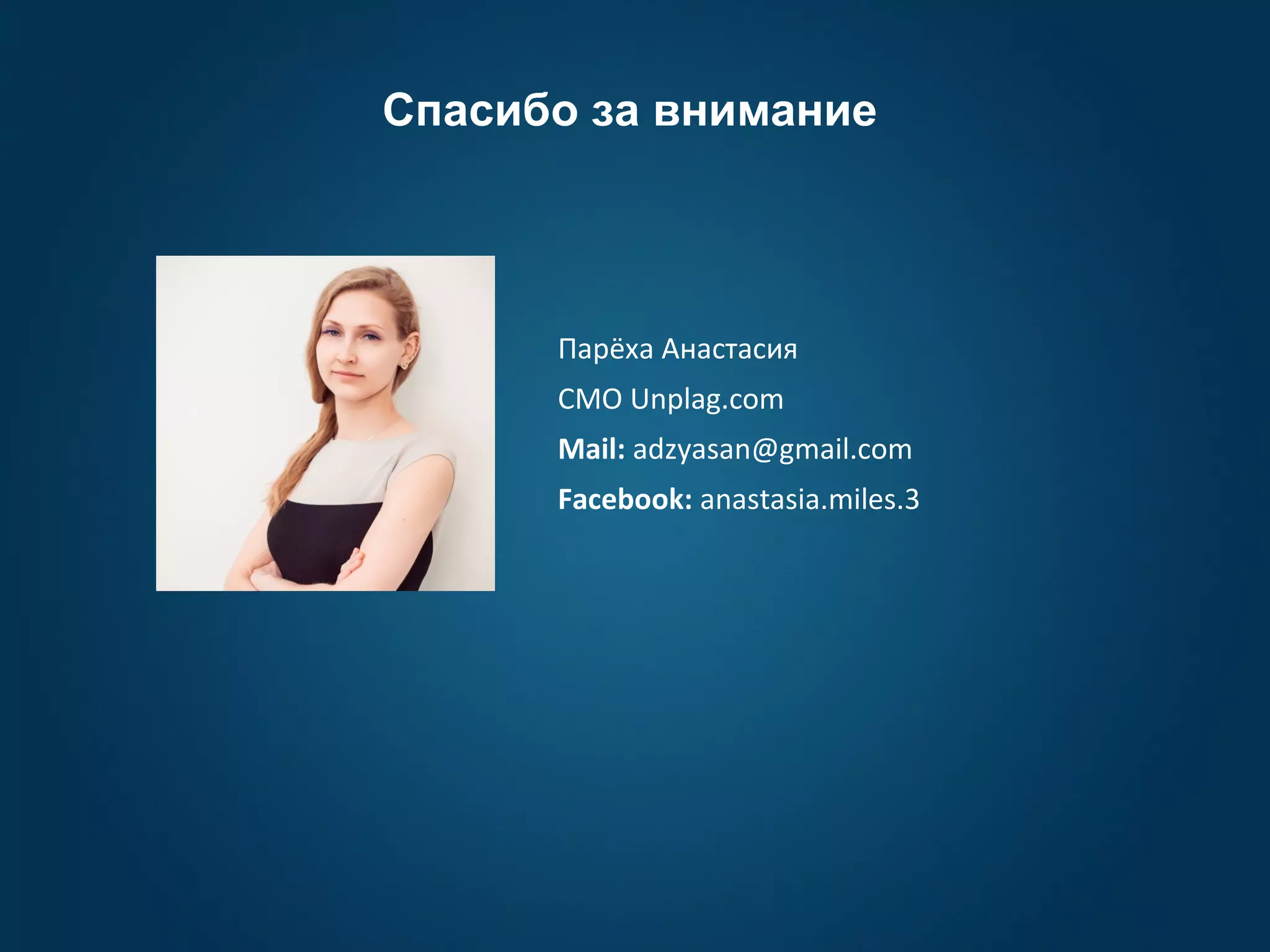 Спасибо за внимание
Парёха Анастасия
CMO Unplag.com
Mail: adzyasan@gmail.com
Facebook: anastasia.miles.3
 