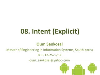 08. Intent (Explicit)
Oum Saokosal
Master of Engineering in Information Systems, South Korea
855-12-252-752
oum_saokosal@yahoo.com
 