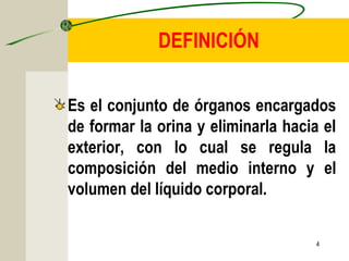 4
DEFINICIÓN
Es el conjunto de órganos encargados
de formar la orina y eliminarla hacia el
exterior, con lo cual se regula la
composición del medio interno y el
volumen del líquido corporal.
 