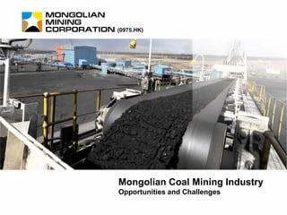 (0975.HK)
Mongolian Coal Mining Industry
Opportunities and Challenges
 