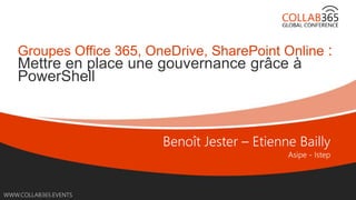 Online Conference
June 17th and 18th 2015
WWW.COLLAB365.EVENTS
Groupes Office 365, OneDrive, SharePoint Online :
Mettre en place une gouvernance grâce à
PowerShell
 
