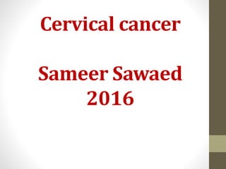 Cervical cancer
Sameer Sawaed
2016
 