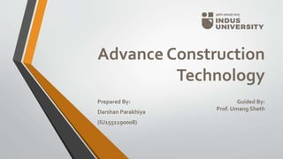Advance Construction
Technology
Prepared By:
Darshan Parakhiya
(IU1551190008)
Guided By:
Prof. Umang Sheth
 