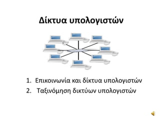 Δίκτυα υπολογιστών
1. Επικοινωνία και δίκτυα υπολογιστών
2. Ταξινόμηση δικτύων υπολογιστών
 