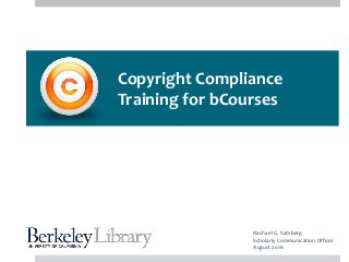 Copyright Compliance
Training for bCourses
Rachael G. Samberg
Scholarly Communication Officer
August 2016
 