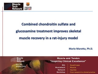 Combined chondroitin sulfate and
glucosamine treatment improves skeletal
muscle recovery in a rat-injury model
Mario Marotta, Ph.D.
 