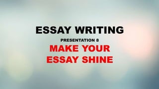 ESSAY WRITING
PRESENTATION 8
 